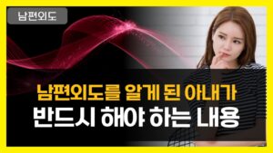 남편외도를 알게 된 아내가 반드시 해야 하는 내용